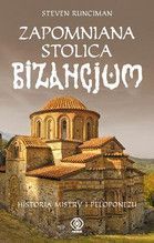 ZAPOMNIANA STOLICA BIZANCJUM HISTORIA MISTRY I PELOPONEZU TW