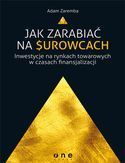 JAK ZARABIAĆ NA SUROWCACH INWESTYCJE NA RYNKACH TOWAROWYCH W CZASACH FINANSJALIZACJI